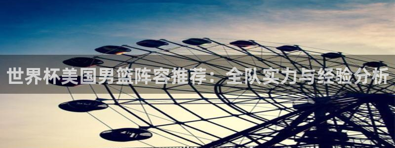 2026年世界杯赛程表时间:世界杯美国男篮阵容推荐:全队实力与经验分析
